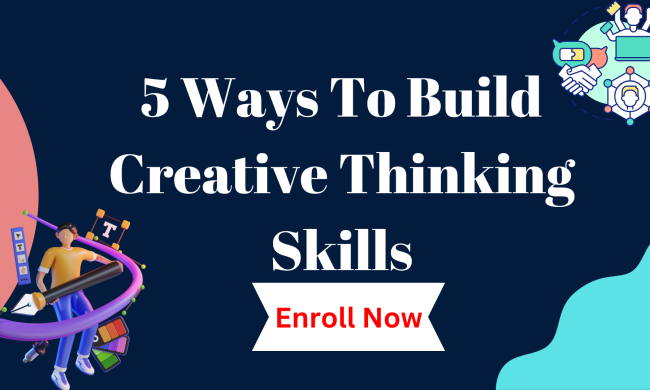5 Ways To Build Creative Thinking Skills In 2024
